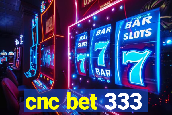 cnc bet 333